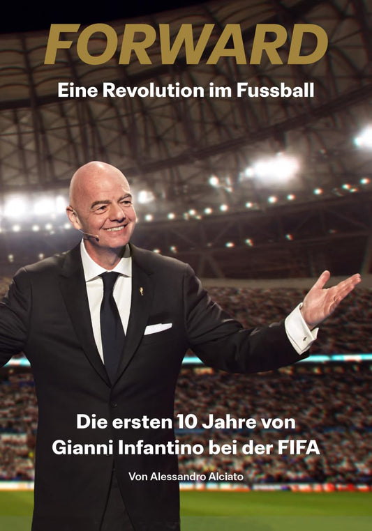 Forward – The Revolution of Football: The First 10 Years of Gianni Infantino at FIFA (German Edition)