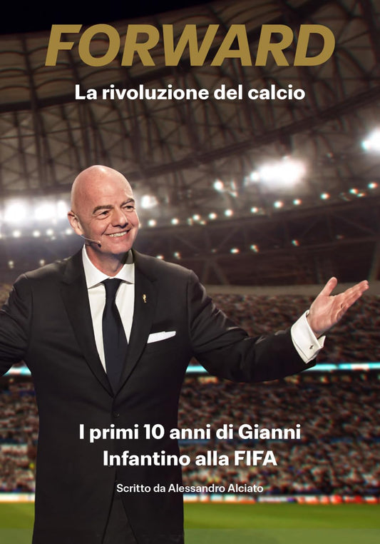 Forward – The Revolution of Football: The First 10 Years of Gianni Infantino at FIFA (Italian Edition)